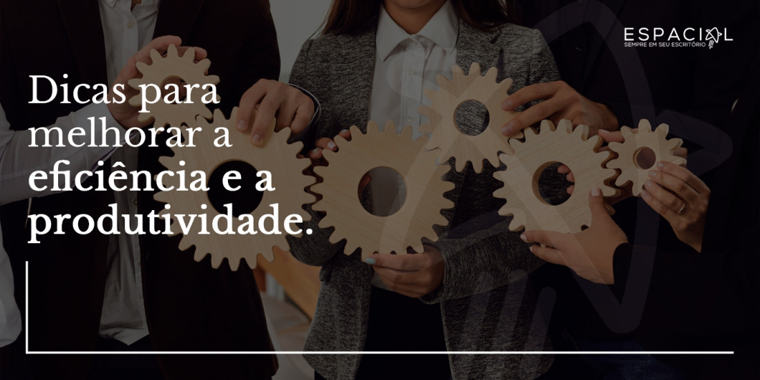 Dicas para melhorar a eficiência e a produtividade