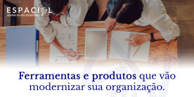 Ferramentas e produtos que vão modernizar sua organização