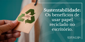 Sustentabilidade: os benefícios de usar papel reciclado no escritório